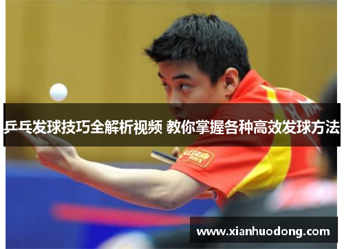 乒乓发球技巧全解析视频 教你掌握各种高效发球方法