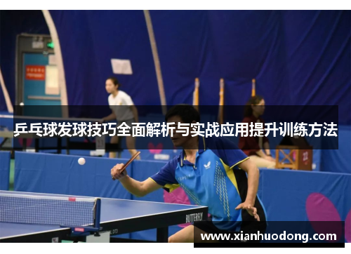 乒乓球发球技巧全面解析与实战应用提升训练方法