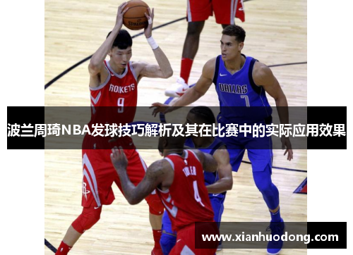 波兰周琦NBA发球技巧解析及其在比赛中的实际应用效果