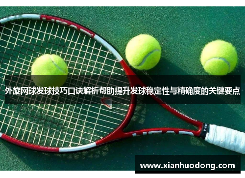 外旋网球发球技巧口诀解析帮助提升发球稳定性与精确度的关键要点