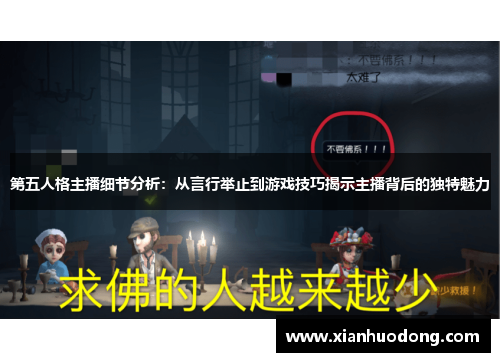 第五人格主播细节分析：从言行举止到游戏技巧揭示主播背后的独特魅力