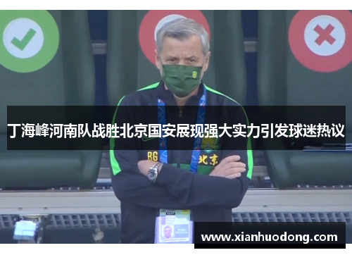 丁海峰河南队战胜北京国安展现强大实力引发球迷热议
