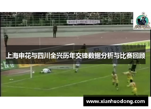 上海申花与四川全兴历年交锋数据分析与比赛回顾