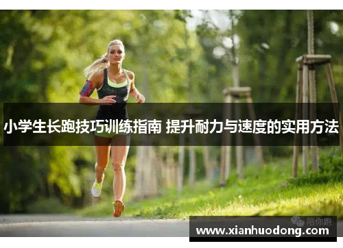 小学生长跑技巧训练指南 提升耐力与速度的实用方法