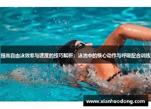 提高自由泳效率与速度的技巧解析：泳池中的核心动作与呼吸配合训练