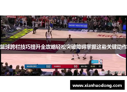 篮球跨栏技巧提升全攻略轻松突破障碍掌握这些关键动作